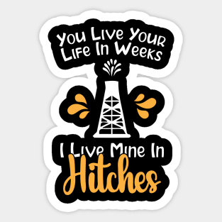 You Live Your Life In Weeks I Live Mine In Hitches Sticker